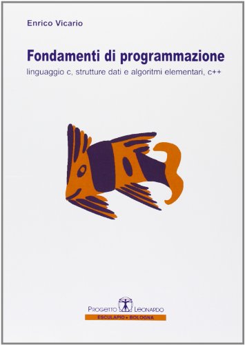 Fondamenti di programmazione. Linguaggio C, strutture dati, algoritmi elementari, C++