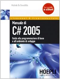 Manuale di C# 2005. Guida alla programmazione di base e all'ambiente di sviluppo