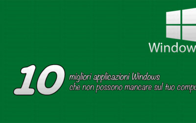 Le 10 migliori applicazioni Windows che non possono mancare sul tuo computer