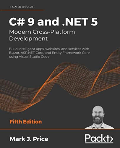 C# 9 and .NET 5 – Modern Cross-Platform Development: Build intelligent apps, websites, and services with Blazor, ASP.NET Core, and Entity Framework Core using Visual Studio Code, 5th Edition