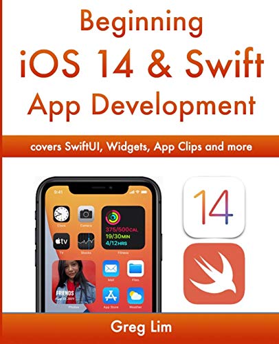 Beginning iOS 14 & Swift 5 App Development: Develop iOS Apps, Widgets with Xcode 12, Swift 5, SwiftUI, ARKit and more: Develop iOS Apps with Xcode 12, Swift 5, SwiftUI, MLKit, ARKit and more