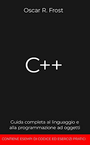 C++: Guida completa al linguaggio e alla programmazione ad oggetti. Contiene esempi di codice ed esercizi pratici