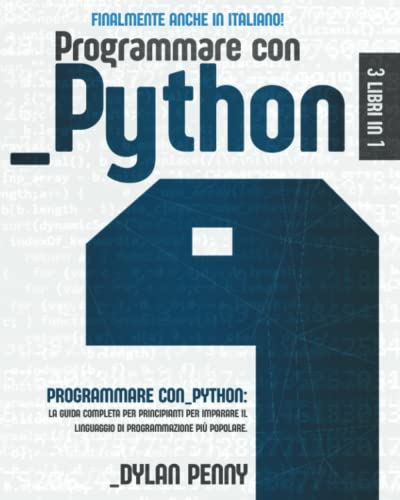 Programmare con Python: 3 libri in 1: la guida completa per principianti per imparare il linguaggio di programmazione più popolare. FINALMENTE ANCHE IN ITALIANO!
